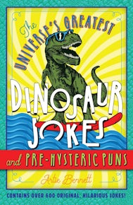 The Universe's Greatest Dinosaur Jokes and Pre-Hysteric Puns