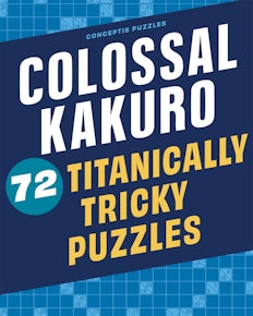 Colossal Kakuro: 72 Titanically Tricky Puzzles